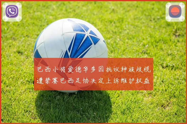 巴西小将爱德华多因抗议种族歧视遭禁赛巴西足协决定上诉维护权益