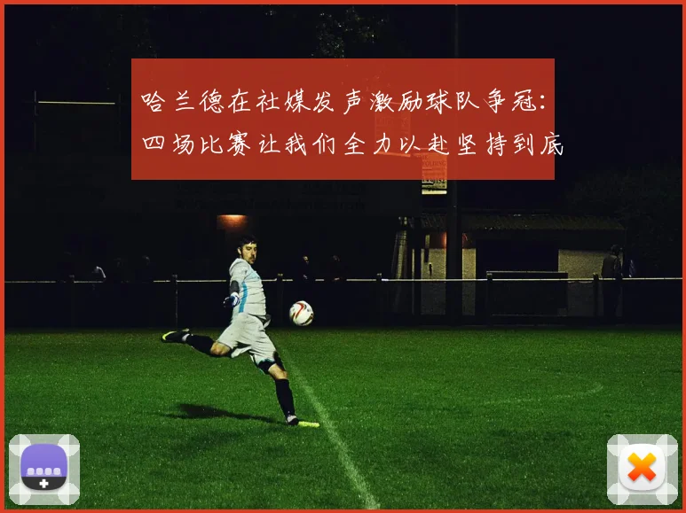 哈兰德在社媒发声激励球队争冠：四场比赛让我们全力以赴坚持到底